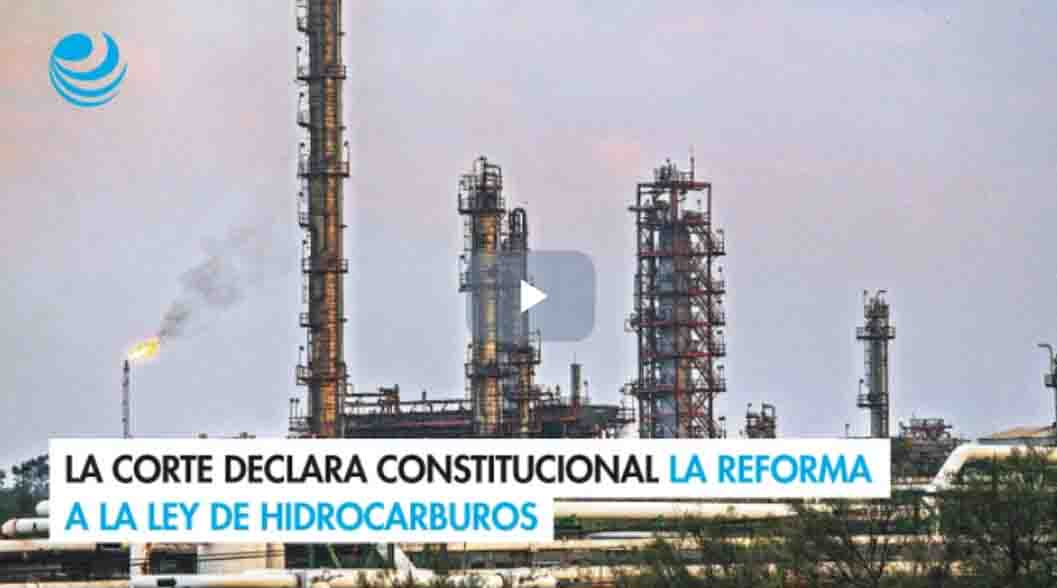 La Corte declara constitucional la reforma a la Ley de Hidrocarburos